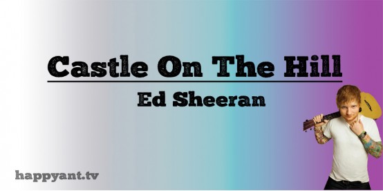 Castle on the Hill - Ed Sheeran (Lyrics)