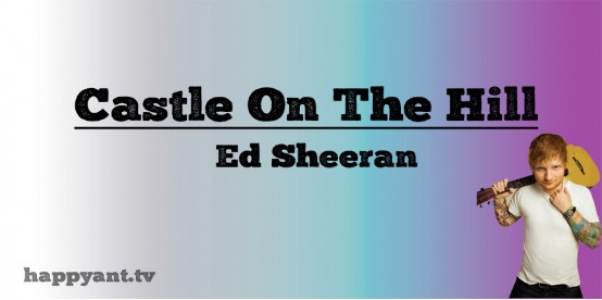 Castle on the Hill - Ed Sheeran (Lyrics) Castle on the Hill - Ed Sheeran (Lyrics)