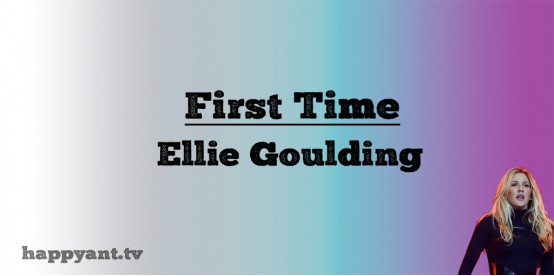 First Time - Eliie Goulding (Lyrics)