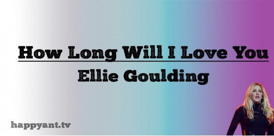 How Long Will I Love You - Eliie Goulding (Lyrics)